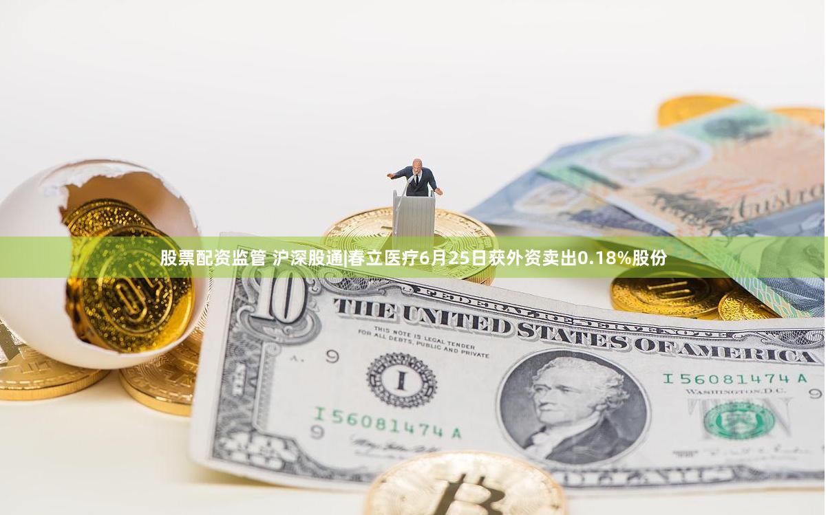 股票配资监管 沪深股通|春立医疗6月25日获外资卖出0.18%股份