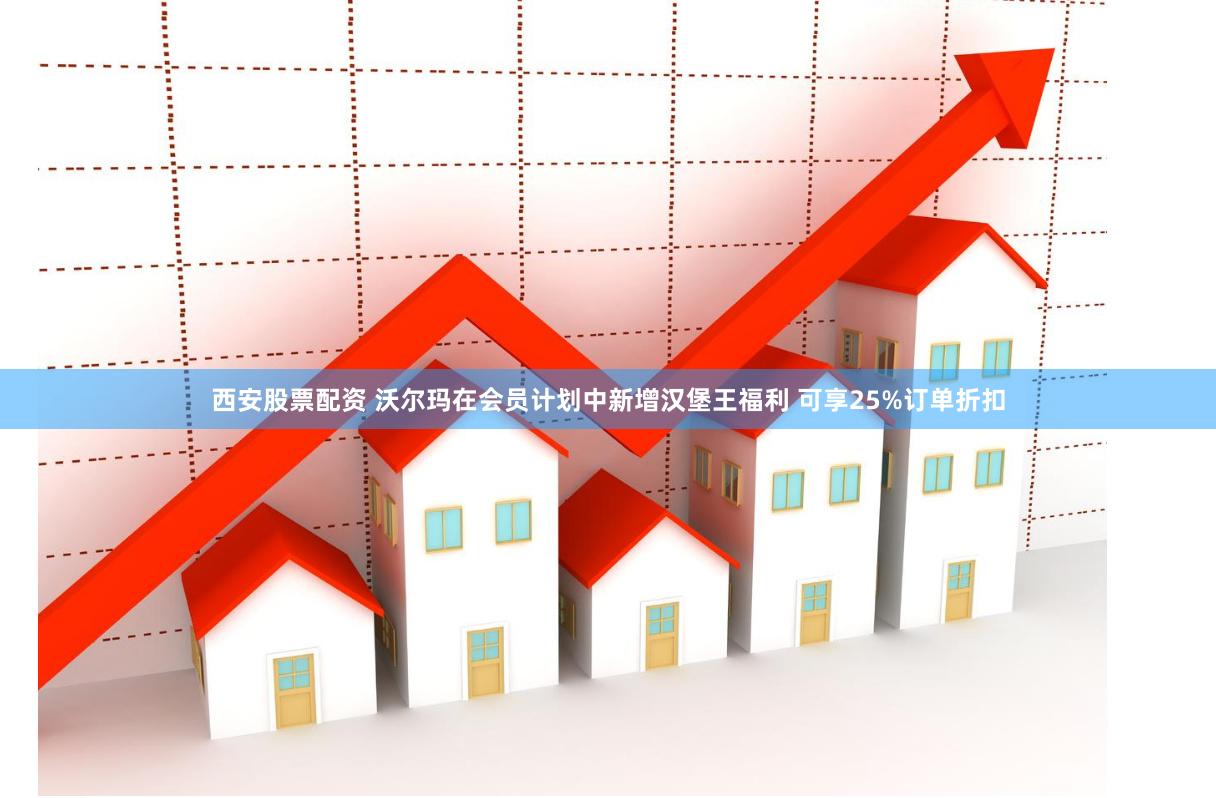 西安股票配资 沃尔玛在会员计划中新增汉堡王福利 可享25%订单折扣