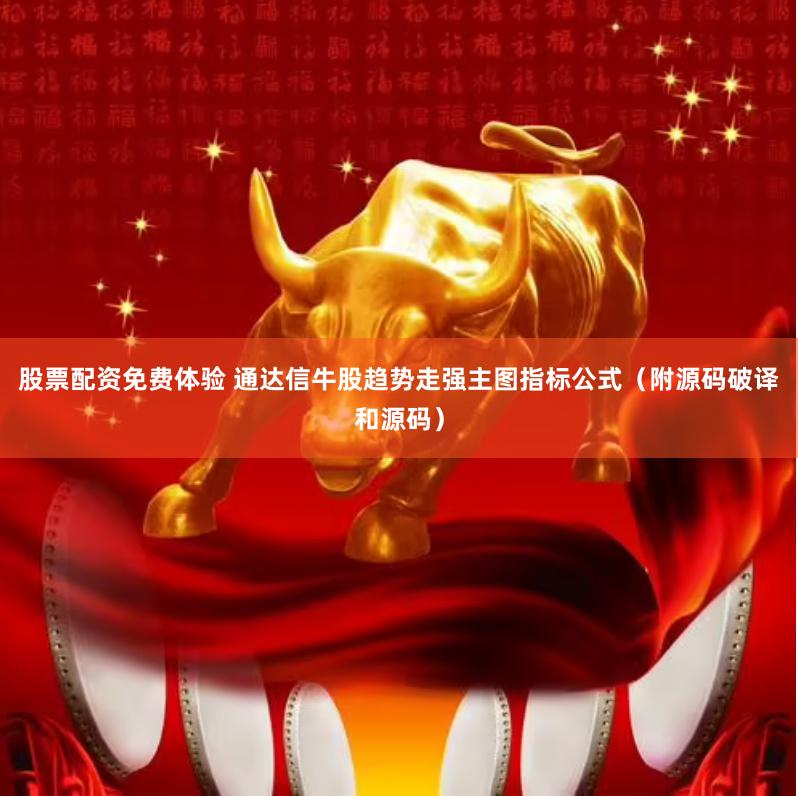 股票配资免费体验 通达信牛股趋势走强主图指标公式（附源码破译和源码）