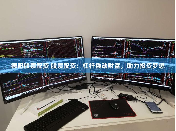 德阳股票配资 股票配资：杠杆撬动财富，助力投资梦想