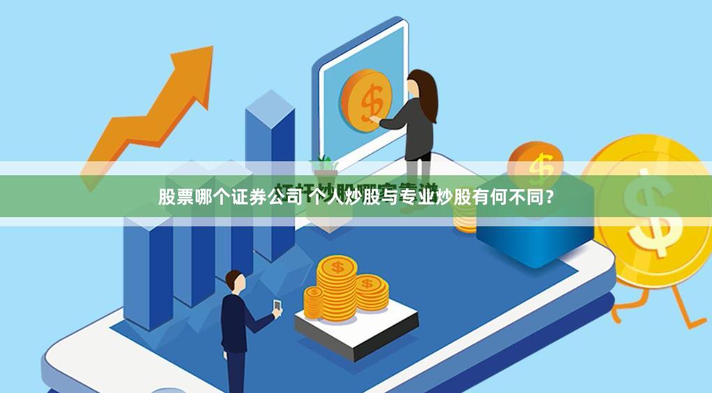 股票哪个证券公司 个人炒股与专业炒股有何不同？
