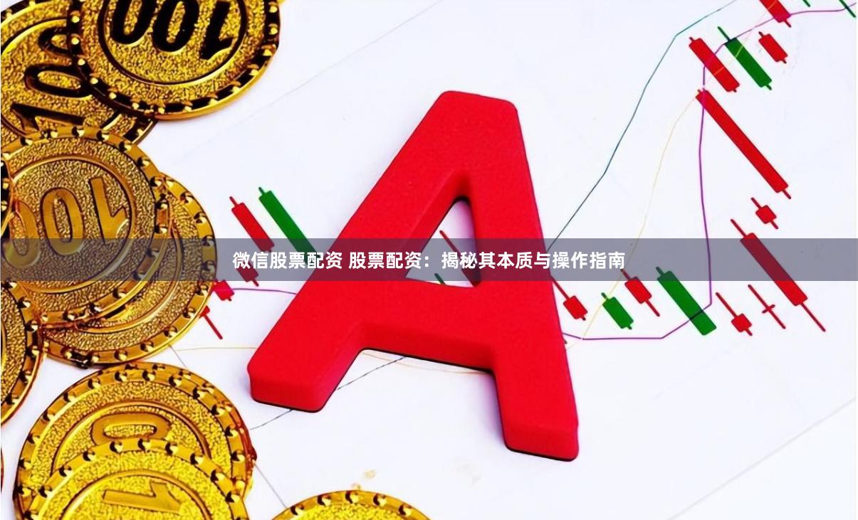 微信股票配资 股票配资：揭秘其本质与操作指南