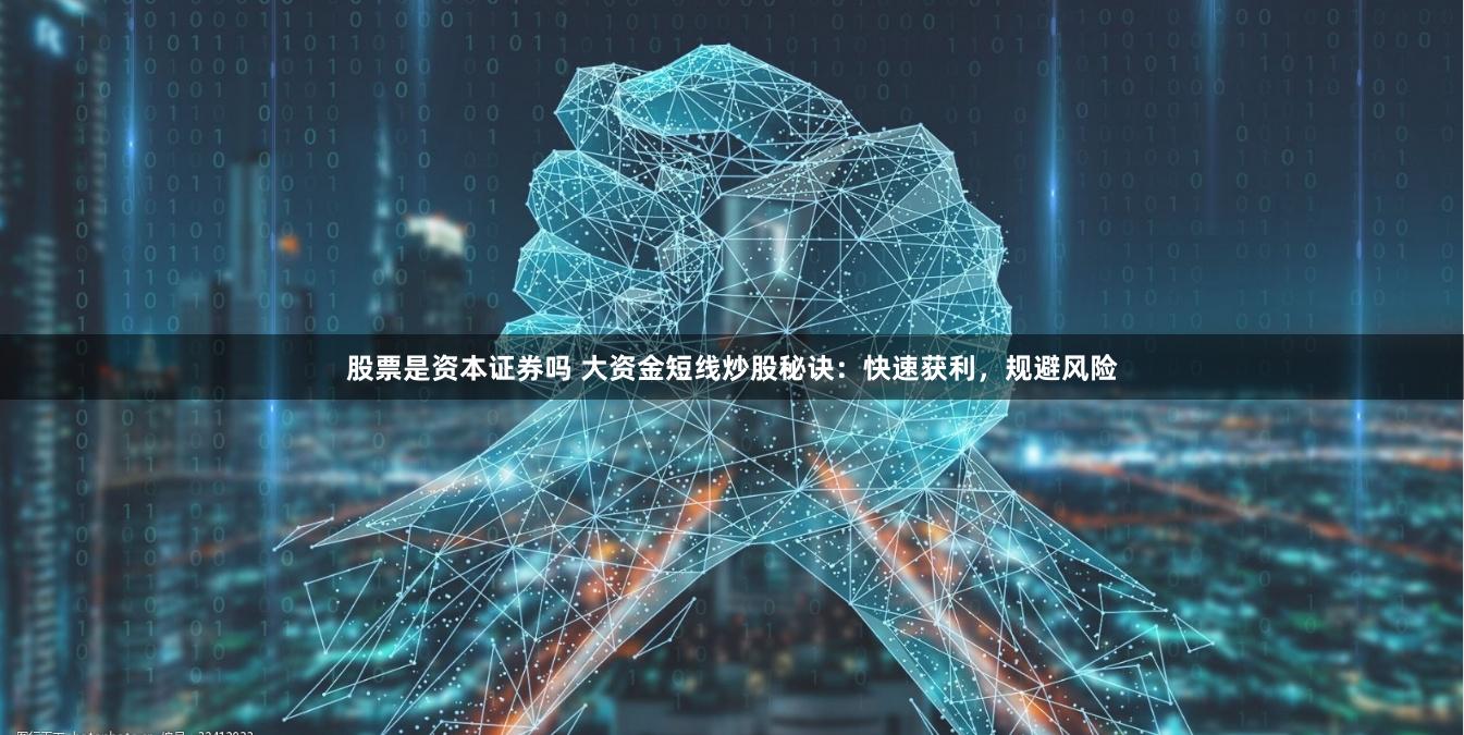 股票是资本证券吗 大资金短线炒股秘诀：快速获利，规避风险